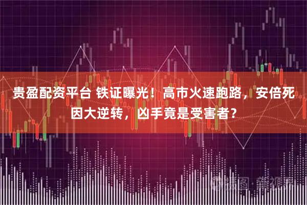 贵盈配资平台 铁证曝光！高市火速跑路，安倍死因大逆转，凶手竟是受害者？